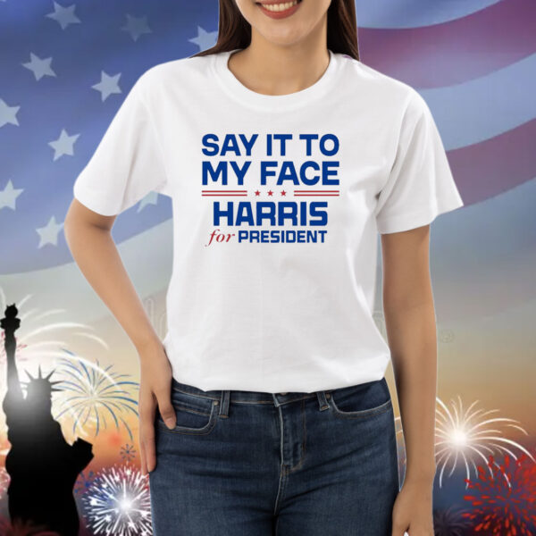 Official Say It To My Face Harris For President USA Kamala Harris 2024 Shirt