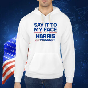 Official Say It To My Face Harris For President USA Kamala Harris 2024 Shirt