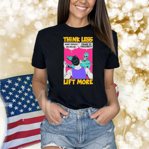 Official Think Less Lift More What Should My Rpe Be Train To Failure Shirt