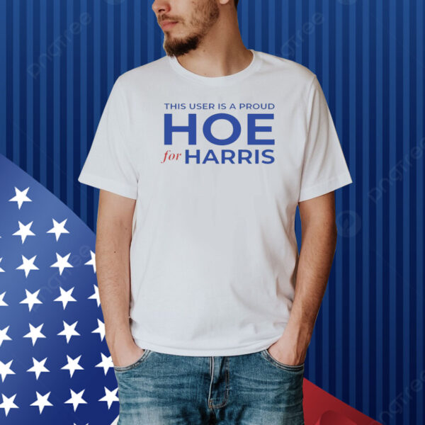 Official This User Is A Proud Hoe For Kamala Harris President USA 2024 Shirt