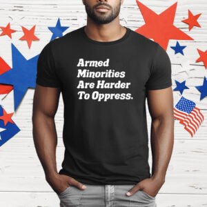 Armed Minorities Are Harder To Oppress T-Shirt