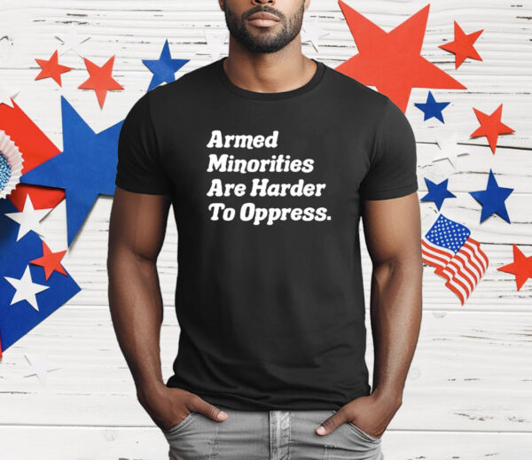 Armed Minorities Are Harder To Oppress T-Shirt