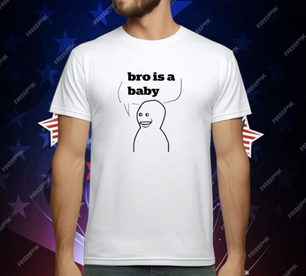 Bro Is A Baby T-Shirt