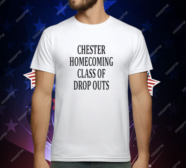 Chester homecoming class of drop outs T-Shirt