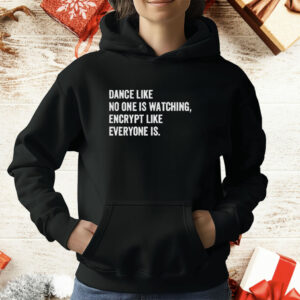 Dance Like No One Is Watching Encrypt Like Everyone Is T-Shirt