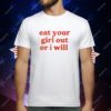 Eat Your Girl Out Or I Will T-Shirt