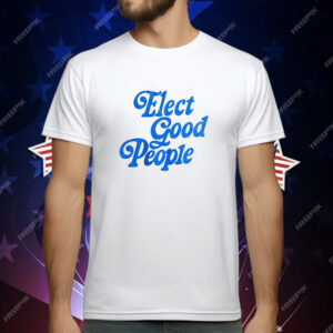 Elect good people T-Shirt