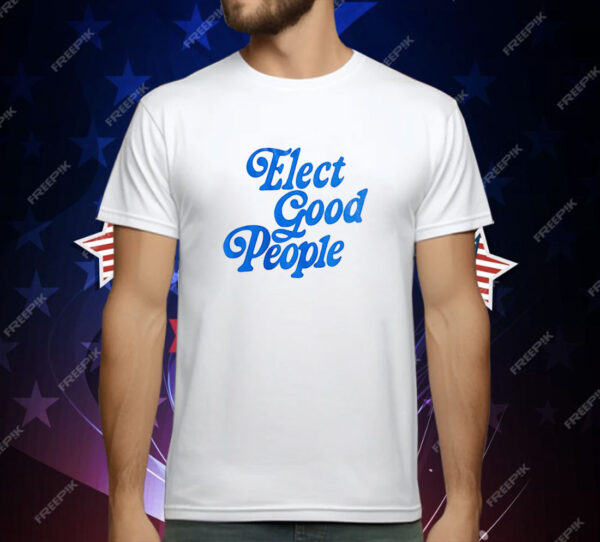 Elect good people T-Shirt