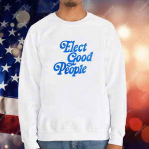 Elect good people T-Shirt