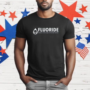 Fluoride There Is Poison In The Tap Wate T-Shirt