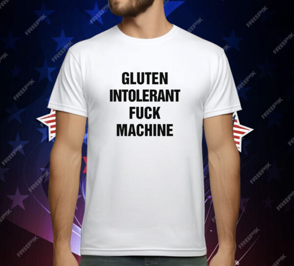 Gluten Intolerant Fuck Machine T-Shirt