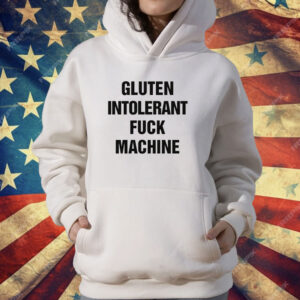 Gluten Intolerant Fuck Machine T-Shirt