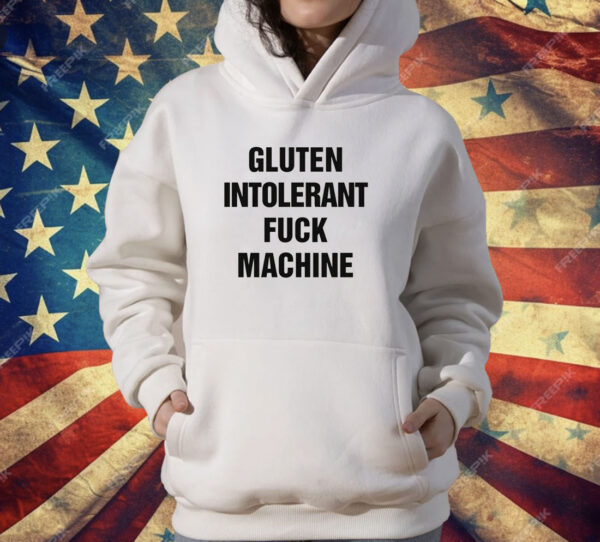 Gluten Intolerant Fuck Machine T-Shirt