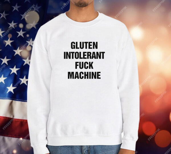 Gluten Intolerant Fuck Machine T-Shirt