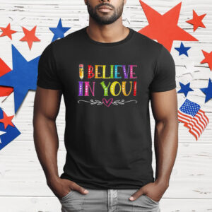 I Believe In You Teacher Test Testing Day Shirt