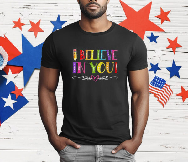 I Believe In You Teacher Test Testing Day Shirt