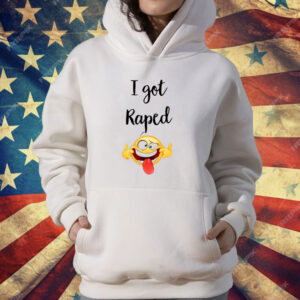 I Got Raped T-Shirt