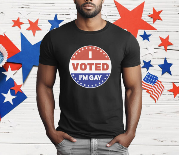 I Voted I'm Gay T-Shirt