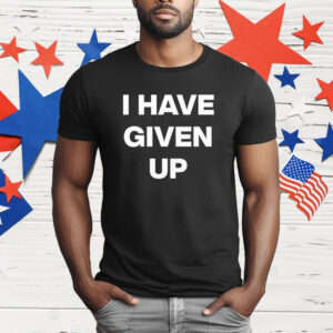 I have given up T-Shirt