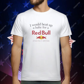 I would beat up a baby for a Red Bull energy drink T-Shirt