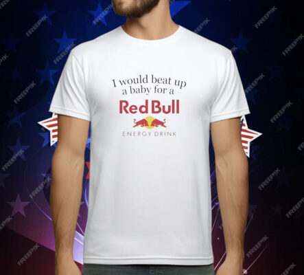 I would beat up a baby for a Red Bull energy drink T-Shirt