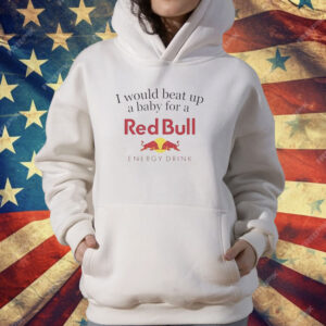 I would beat up a baby for a Red Bull energy drink T-Shirt