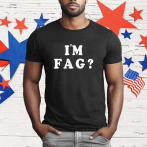 I’m fag T-Shirt