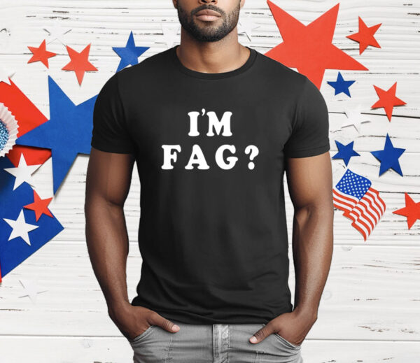 I’m fag T-Shirt