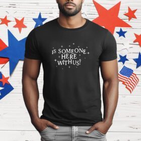 Is Someone Here With Us T-Shirt