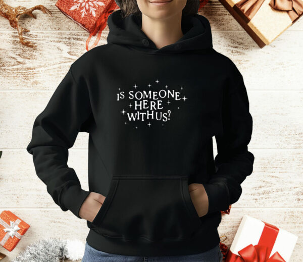 Is Someone Here With Us T-Shirt