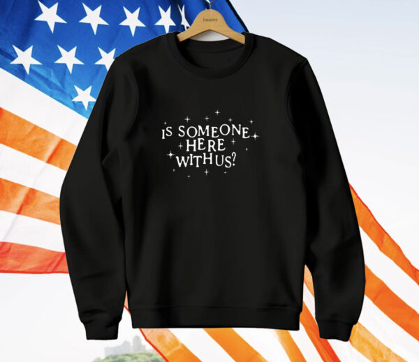 Is Someone Here With Us T-Shirt