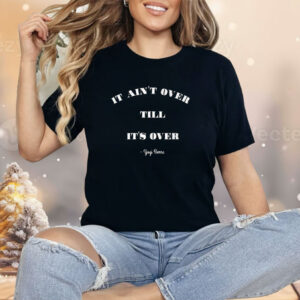 It Aint’s Over Till It’s Over Yogi Berra Shirt