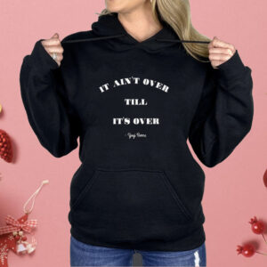 It Aint’s Over Till It’s Over Yogi Berra Shirt