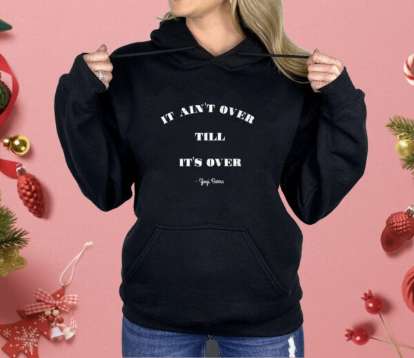 It Aint’s Over Till It’s Over Yogi Berra Shirt