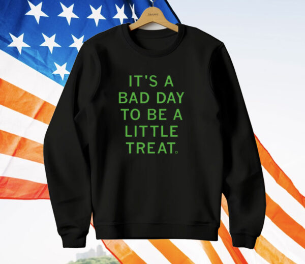 It's a bad day to be a little treat T-Shirt