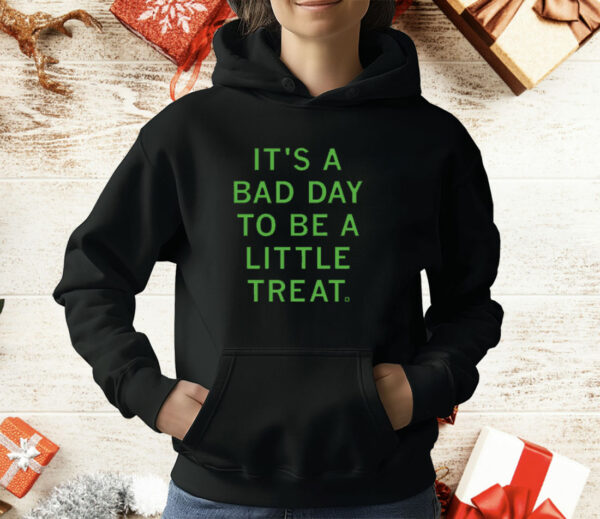 It's a bad day to be a little treat T-Shirt