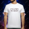 It’s a gift to exist T-Shirt