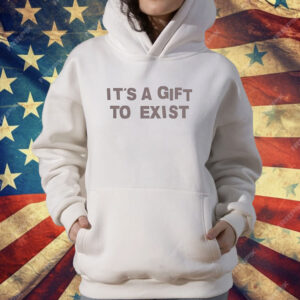 It’s a gift to exist T-Shirt