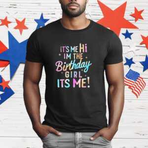 It’s me hi I’m the birthday girl its me T-Shirt