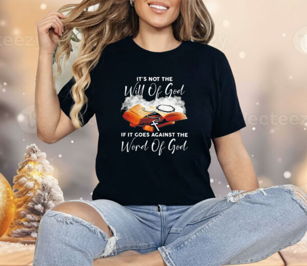 It’s not the will of God if it goes against the word of God T-Shirt