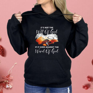 It’s not the will of God if it goes against the word of God T-Shirt