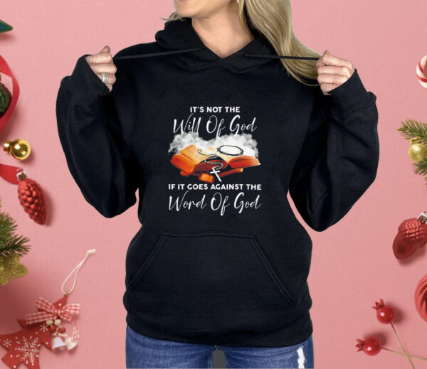 It’s not the will of God if it goes against the word of God T-Shirt