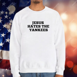 Jesus Hates The Yankees T-Shirt