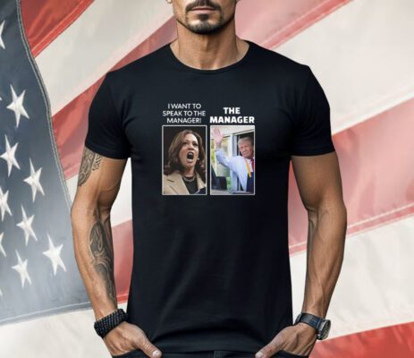 Kamala I Want To Speak To The Manager Trump The Manager McDonalds T-Shirt