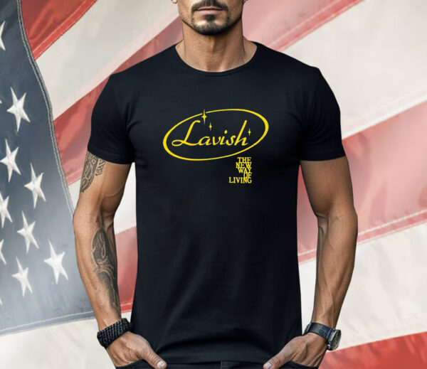 Lavish the new way of living Shirt