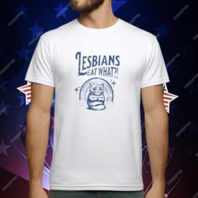Lesbians Eat What Pussy T-Shirt