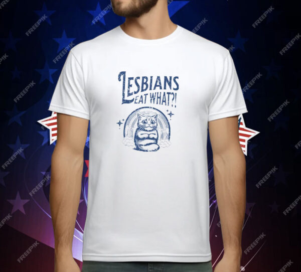 Lesbians Eat What Pussy T-Shirt