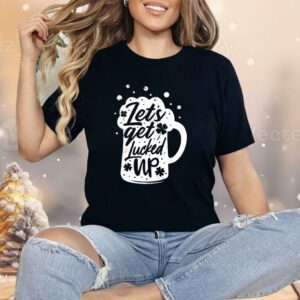 Let’s get lucked up St. Patrick’s Day Shirt