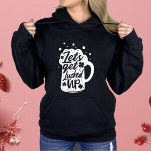 Let’s get lucked up St. Patrick’s Day Shirt