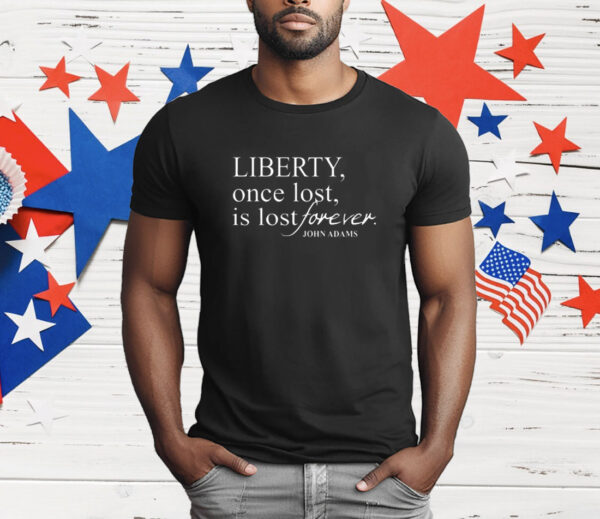 Liberty Once Lost Is Lost Forever John Adams T-Shirt